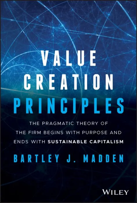 Value Creation Principles: The Pragmatic Theory of the Firm Begins with Purpose and Ends with Sustainable Capitalism