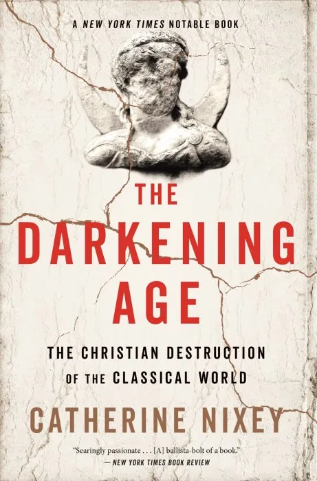 The Darkening Age: The Christian Destruction of the Classical World