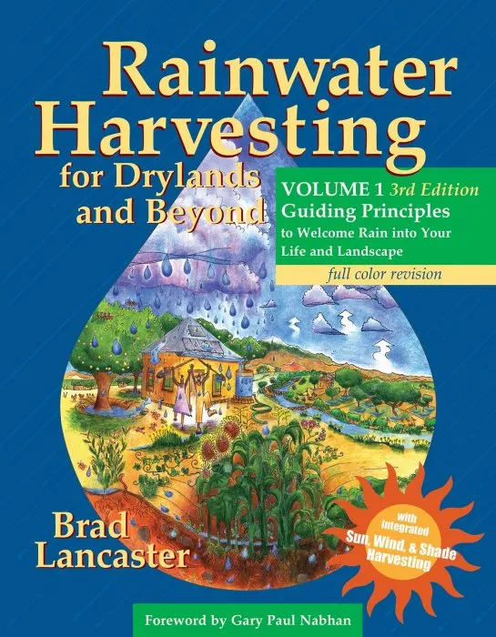 Rainwater Harvesting for Drylands and Beyond: Guiding Principles to Welcome Rain Into Your Life and Landscape