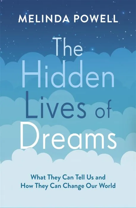 The Hidden Lives of Dreams: What They Can Tell Us and How They Can Change Our World