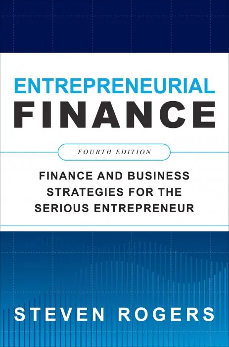 Entrepreneurial Finance: Finance and Business Strategies for the Serious Entrepreneur, 4th Edition