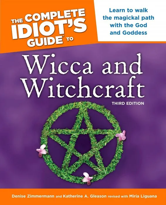 The Complete Idiot's Guide to Wicca and Witchcraft: Learn to Walk the Magickal Path with the God and Goddess, 3rd Edition