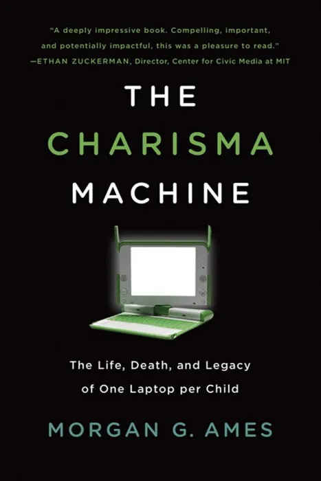 The Charisma Machine: The Life, Death, and Legacy of One Laptop per Child (Infrastructures)