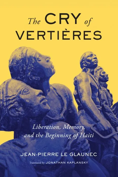 The Cry of Vertières: Liberation Memory and the Beginning of Haiti (McGill-Queen's French Atlantic Worlds, Book 5)