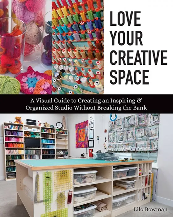 Love Your Creative Space: A Visual Guide to Creating an Inspiring & Organized Studio Without Breaking the Bank