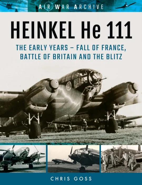 Heinkel He 111: The Early Years: Fall of France, Battle of Britain and the Blitz (Air War Archive)