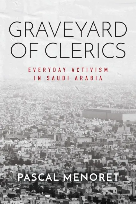 Graveyard of Clerics: Everyday Activism in Saudi Arabia (Stanford Studies in Middle Eastern and Islamic Societies and Cultures)