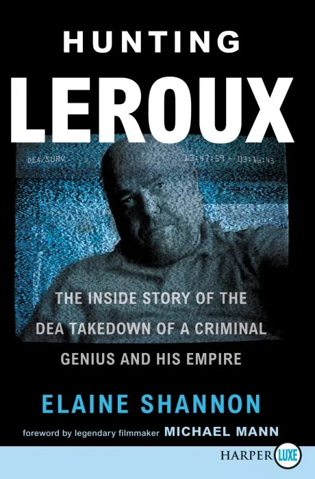 Hunting LeRoux: The Inside Story of the DEA Takedown of a Criminal Genius and His Empire