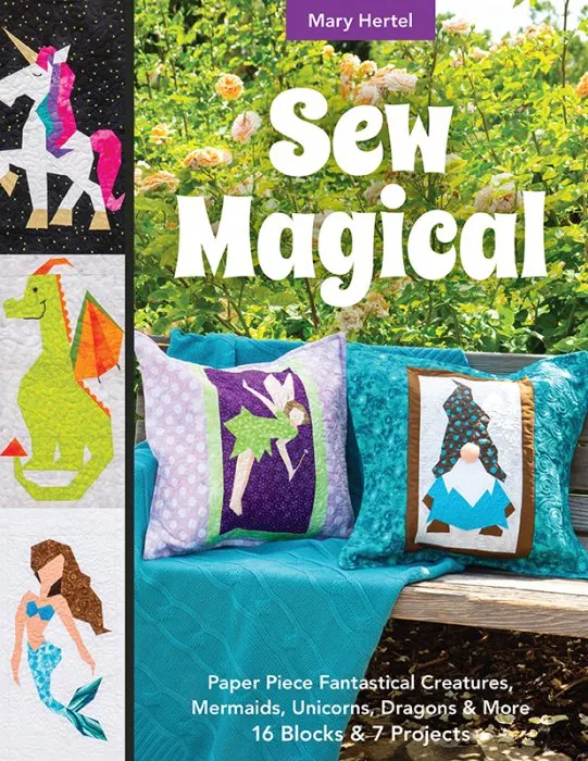 Sew Magical: Paper Piece Fantastical Creatures, Mermaids, Unicorns, Dragons & More; 16 Blocks & 7 Projects