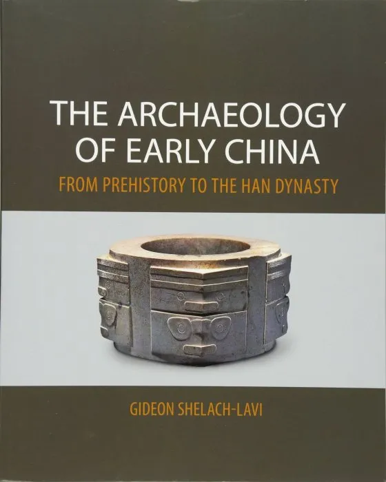The Archaeology of Early China: From Prehistory to the Han Dynasty