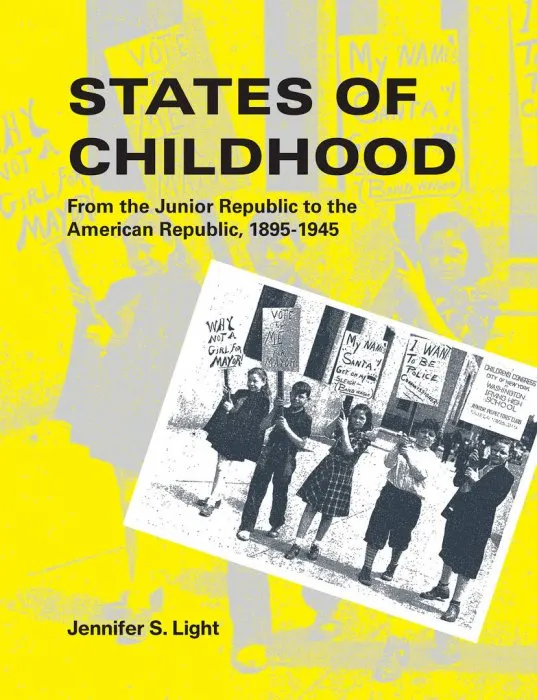 States of Childhood: From the Junior Republic to the American Republic, 1895-1945 (The MIT Press)