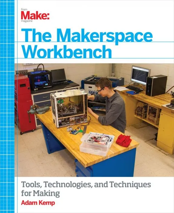 The Makerspace Workbench: Tools, Technologies, and Techniques for Making (Make)