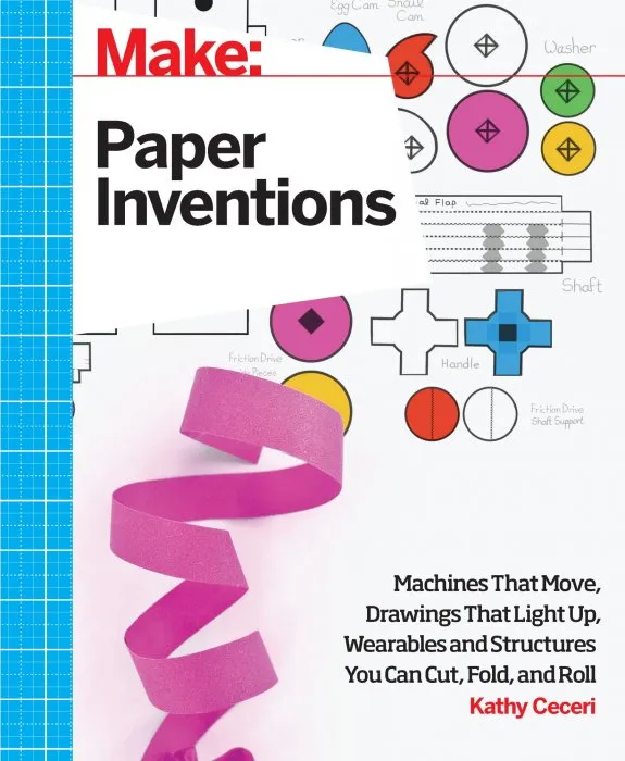 Paper Inventions: Machines that Move, Drawings that Light Up, and Wearables and Structures You Can Cut, Fold, and Roll (Make)