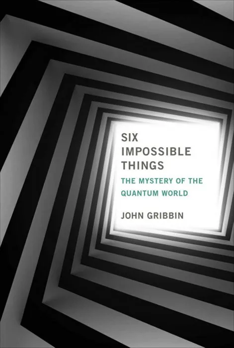 Six Impossible Things: The Mystery of the Quantum World (The MIT Press)