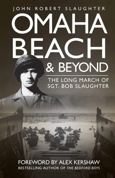 Omaha Beach and Beyond: The Long March of Sergeant Bob Slaughter