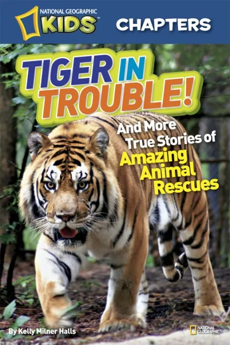 Tiger in Trouble!: And More True Stories of Amazing Animal Rescues (National Geographic Kids Chapters)