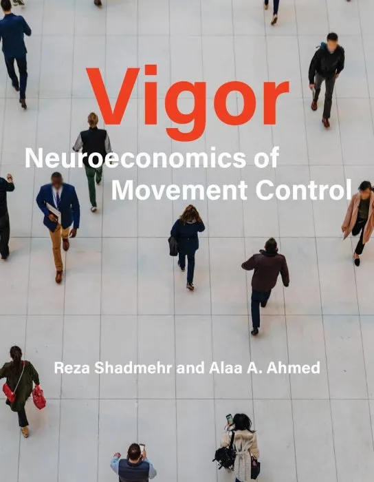 Vigor: Neuroeconomics of Movement Control (The MIT Press)