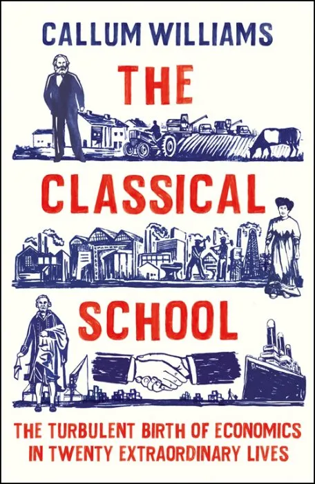 The Classical School: The Turbulent Birth of Economics in Twenty Extraordinary Lives, UK Edition