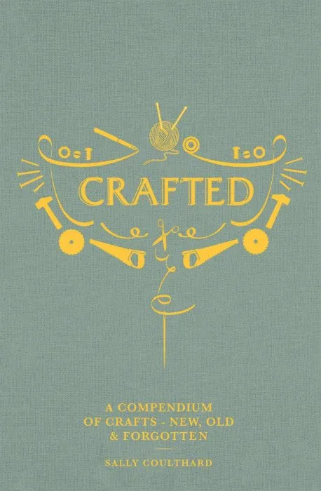 Crafted: A Compendium of Crafts: New, Old And Forgotten