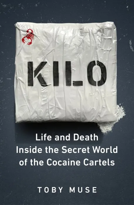 Kilo: Life and Death Inside the Secret World of the Cocaine Cartels