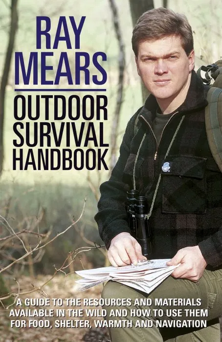 Ray Mears Outdoor Survival Handbook: A Guide to the Materials in the Wild and How to Use Them for Food, Warmth, Shelter and Navigation