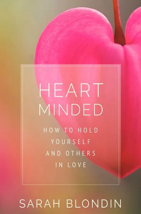 Heart Minded: How to Hold Yourself and Others in Love
