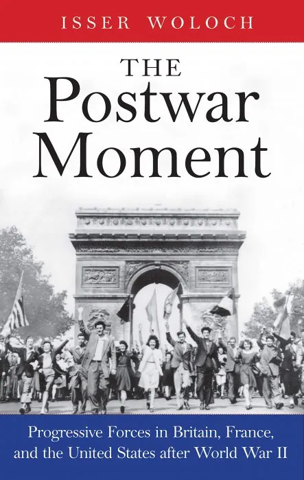 The Postwar Moment: Progressive Forces in Britain, France, and the United States after World War II