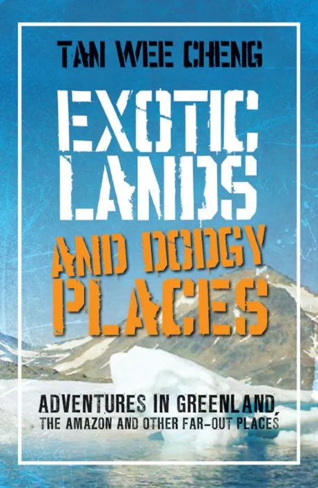 Exotic Lands and Dodgy Places: Adventures through Greenland, the Amazon and other Far-Out Places