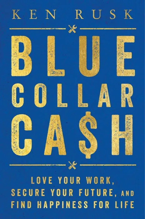 Blue-Collar Cash: Love Your Work, Secure Your Future, and Find Happiness for Life