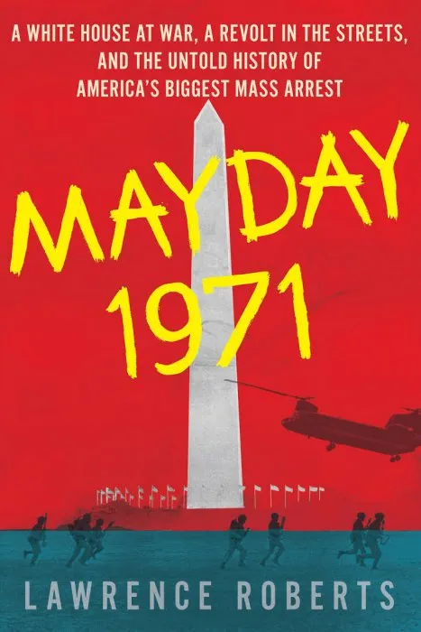 Mayday 1971: A White House at War, a Revolt in the Streets, and the Untold History of America's Biggest Mass Arrest
