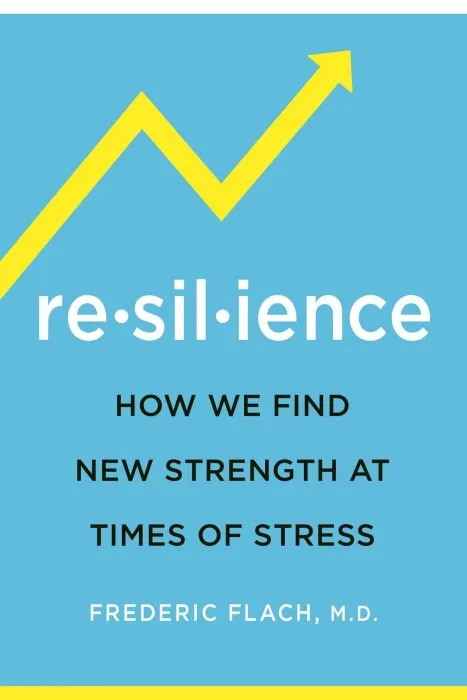 Resilience: How We Find New Strength At Times of Stress