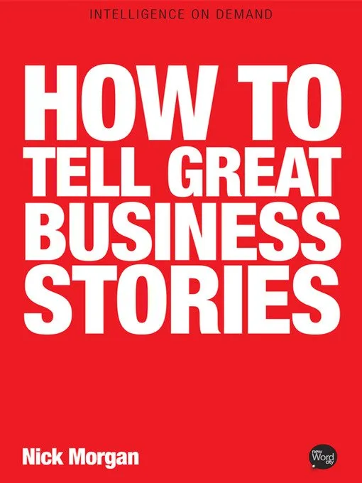 How to Tell Great Business Stories (Insights From Great Business Minds)
