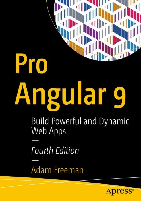 Pro Angular 9: Build Powerful and Dynamic Web Apps, 4th Edition