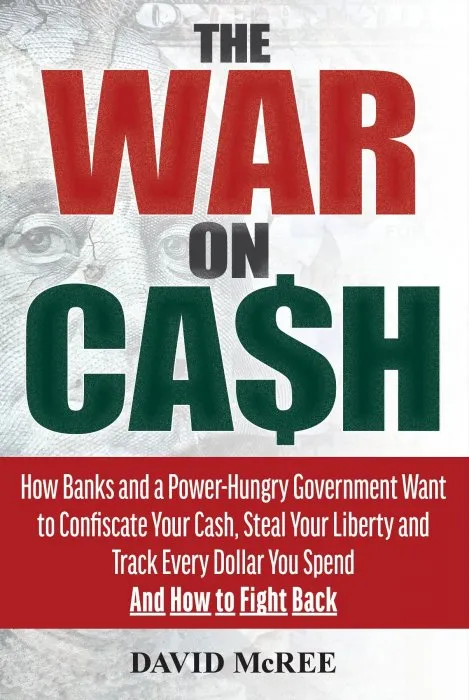 The War on Cash: How Banks and a Power-Hungry Government Want to Confiscate Your Cash, Steal Your Liberty and Track Every Dollar You Spend. And How to Fight Back.