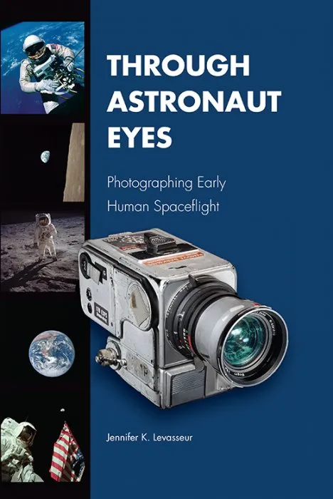 Through Astronaut Eyes: Photographing Early Human Spaceflight (Purdue Studies in Aeronautics and Astronautics)
