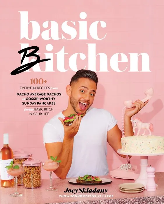 Basic Bitchen: 100+ Everyday Recipes—from Nacho Average Nachos to Gossip-Worthy Sunday Pancakes—for the Basic Bitch in Your Life