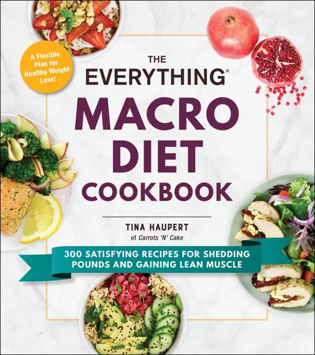 The Everything Macro Diet Cookbook: 300 Satisfying Recipes for Shedding Pounds and Gaining Lean Muscle (Everything®)