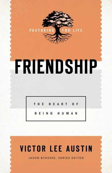 Friendship: The Heart of Being Human (Pastoring for Life: Theological Wisdom for Ministering Well)