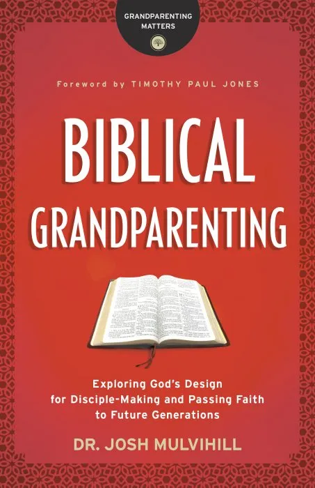 Biblical Grandparenting: Exploring God's Design for Disciple-Making and Passing Faith to Future Generations (Grandparenting Matters)