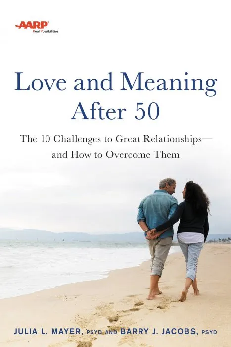 AARP Love and Meaning after 50: The 10 Challenges to Great Relationships¿and How to Overcome Them