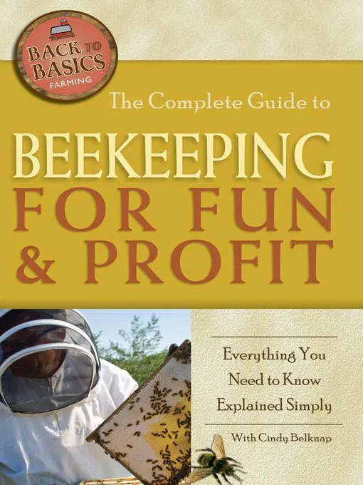 The Complete Guide to Beekeeping for Fun & Profit: Everything You Need to Know Explained Simply (Back To Basics)