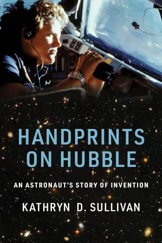 Handprints on Hubble: An Astronaut's Story of Invention (Lemelson Center Studies in Invention and Innovation)