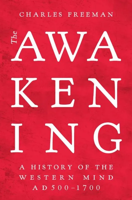The Awakening: A History of the Western Mind AD 500 - AD 1700