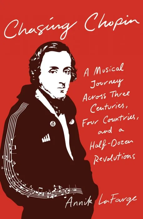 Chasing Chopin: A Musical Journey Across Three Centuries, Four Countries, and a Half-Dozen Revolutions