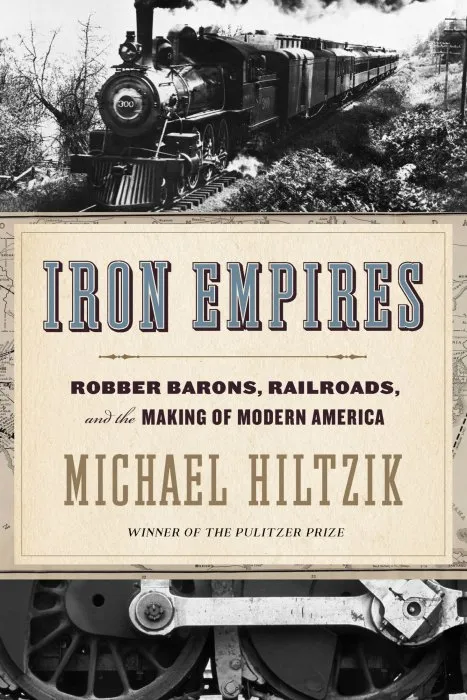 Iron Empires: Robber Barons, Railroads, and the Making of Modern America