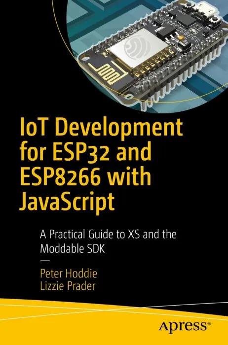 IoT Development for ESP32 and ESP8266 with jаvascript: A Practical Guide to XS and the Moddable SDK
