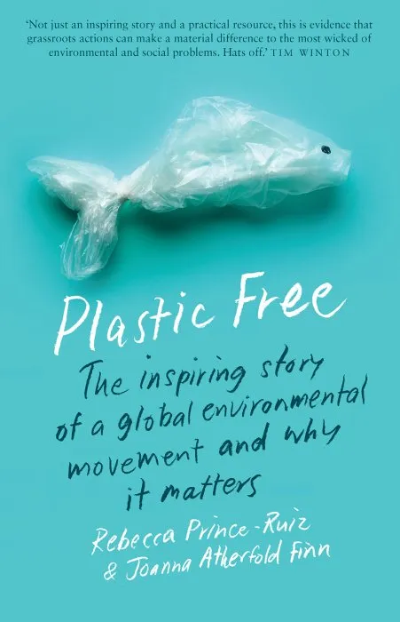 Plastic Free: The Inspiring Story of a Global Environmental Movement and Why It Matters