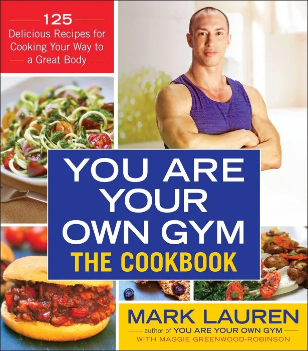 You are Your Own Gym: The Cookbook: 125 Delicious Recipes for Cooking Your Way to a Great Body