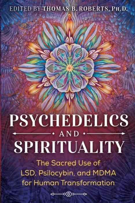 Psychedelics and Spirituality: The Sacred Use of LSD, Psilocybin, and MDMA for Human Transformation, 3rd Edition