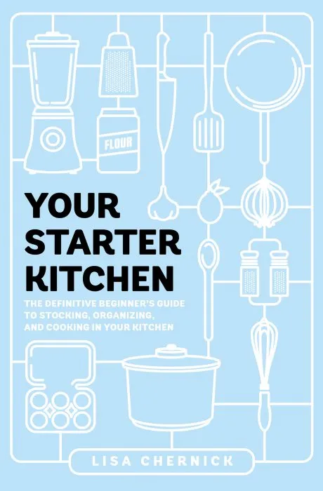 Your Starter Kitchen: The Definitive Beginner's Guide to Stocking, Organizing, and Cooking in Your Kitchen